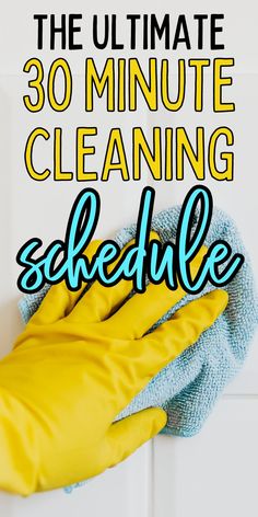 the ultimate 30 minute cleaning schedule with gloves on it and text overlay that reads, the ultimate 30 minute cleaning schedule