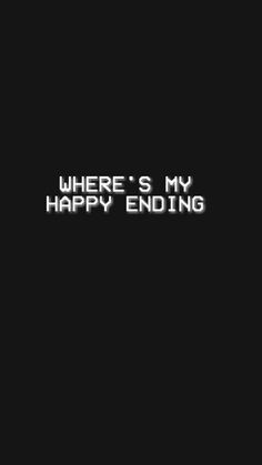 the words where's my happy ending written in white on a black background