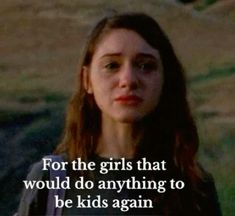 a woman with long brown hair and a quote on it that says, for the girls that would do anything to be kids again