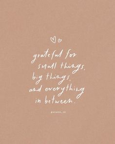 a quote written in white on a brown background with the words grateful for small things, big things, and everything in between