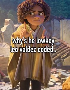 an animated character with the words why's he lonky leo valdez code