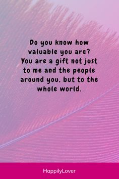 a pink background with the words do you know how valuable you are? you are a gift not just to me and the people around you, but to the whole world