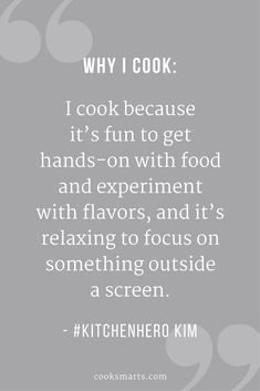 a quote that reads why i cook it's fun to get hands - on with food and experiment with flavors, and it's relaxing focus on something outside a screen