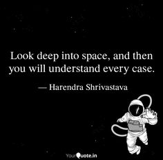 an astronaut in space with the quote look deep into space, and then you will understand every case