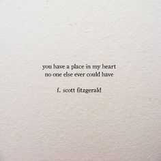 a piece of paper with a quote on it that says you have a place in my heart no one else ever could have f scott fitzgerald