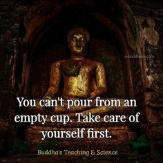 buddha's teaching and science quote you can't pour from an empty cup, take care of yourself first