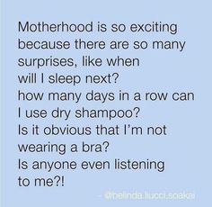 the text reads motherhood is so exciting because there are so many surprises, like when will i sleep next? how many days in a row can i use dry shampoo