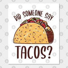 a taco with the words did someone say tacos?