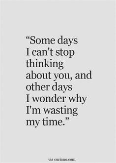 a quote that says some days i can't stop thinking about you, and other days