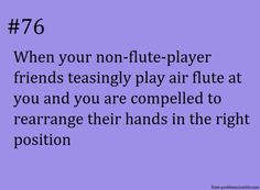 the text reads, when your non - flute player friends teasingly play air flute at you and you are completed to rearrange their hands in the right position