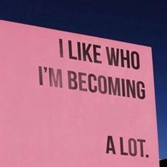 a pink sign that says i like who i'm becoming alot