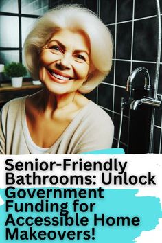 an older woman smiling in front of a shower with the words senior - friendly bathrooms unlock government funding for accessible home makeovers