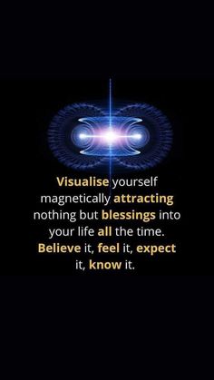 an image with the words visualise yourself, magneticly attracting nothing but blessing into your life all the time believe it, feel it, expect it, know it