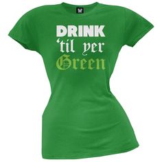 Drink 'til Yer Green Juniors T-Shirt Hometown Pride, Green Soft, Old Glory, Concert Tees, Concert Tshirts, Wish Shopping, Sweater Design, Kelly Green, Kiss Me