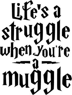 the words life's a struggle when you're a muggle are black and white