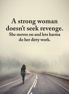 a woman is walking down the road with her back turned to the camera and text reads, a strong woman doesn't seek refuge she moves on and lets karma do her dirty work