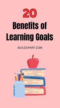 books, pencils and an apple on top of each other with the words 20 benefits of learning goals