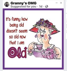 an old woman wearing a pink hat and holding a cup with the caption, granny's omg it's funny how being old doesn't seem so now that i am old