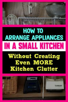 the words how to arrange appliances in a small kitchen without creating even more kitchen clutter