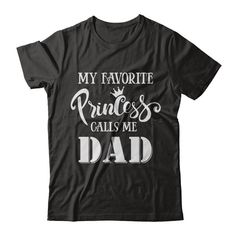 a black shirt that says my favorite princess calls me dad