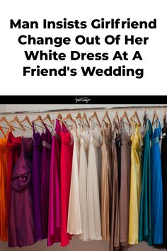 a rack with dresses hanging on it and the words man insts girlfriend change out of her white dress at a friend's wedding