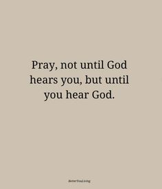 the words pray, not until god hears you, but until you hear god