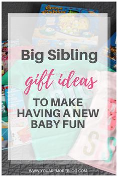 a pile of toys with the words big sibling gift ideas to make having a new baby fun