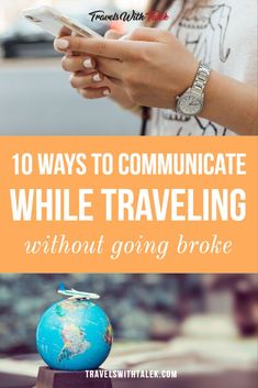 a woman texting on her cell phone while standing in front of a globe with the words 10 ways to communicate while traveling without going broke