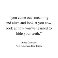 an image with the quote you came out screaming and alive and look at you now, look at how you've learned to hide your teeth