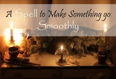 a spell to make something go smoothy with candles and other items on the table