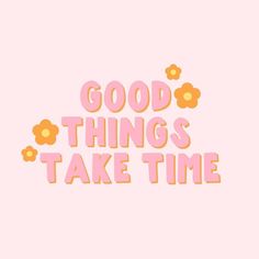 the words good things take time written in pink and orange on a light pink background