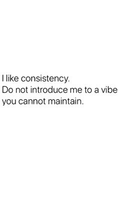 a white background with the words i like constincy do not introduce me to a vibe that you cannot maintain