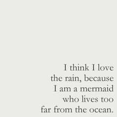 a poem written in black and white with the words, i think i love the rain, because i am a mermaid who lives too far from the ocean