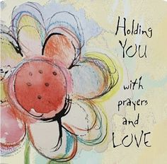 a drawing of a flower with the words holding you with prayer and love