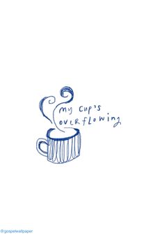 a drawing of a cup with the words my cup is overflowing