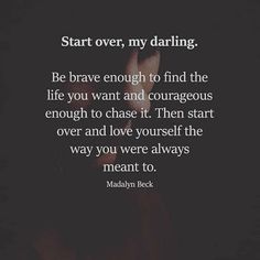 the quote for marilyn beck about how to start over, my darling be brave enough to