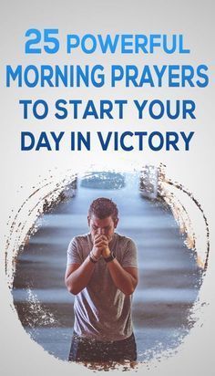 a man praying with the words 25 powerful morning prayers to start your day in victory