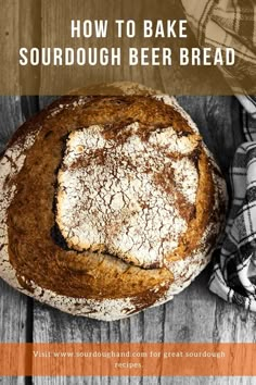 a loaf of sourdough bread on top of a wooden table with the title how to bake sourdough beer bread