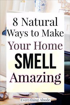 there is a sign that says 8 natural ways to make your home smell amazing