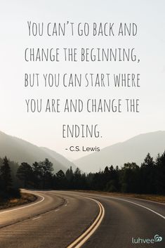 a road with the quote you can't go back and change the beginning but you can start where you are and change the ending