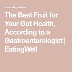 The Best Fruit for Your Gut Health, According to a Gastroenterologist | EatingWell Top Foods For Gut Health, Best Fruits For Gut Health, Gut Health Importance, Foods For Gut Health, Gut Health Infographic, High Fiber Vegetables, The Importance Of Gut Health, Gut Health Recipes, Digestive Issues