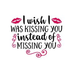 a quote that says i wish i was kissing you instead of missing you on it