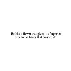 an image of a quote on white paper that says be like a flower that gives it's franance even to the hands that crushed it