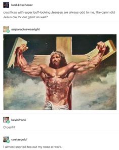 an image of jesus on the cross with caption that reads, crucifixes with super buff - looking jesus are always odd to me, like damn did jesus die