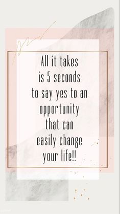 a quote that says, all it takes is 5 seconds to say yes to an opportunity that can easily change your life