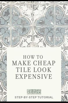 how to make cheap tile look expensive with step - by - step instructions and pictures