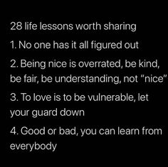 a poem written in black and white with the words 28 life lessons worth sharing 1 no one has it all figured out 2 being nice is overrated, be kind of