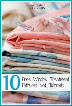 an image of cloths stacked on top of each other with the title 10 free window treatment patterns and tips