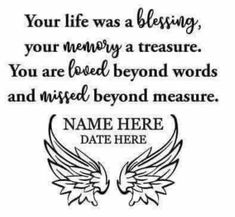 a quote with two wings and the words your life was a blessing, your memory a treasure you are loved beyond words and missed beyond measure