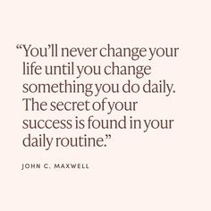 a quote from john c maxwell about change and the power of daily routines in your daily routine